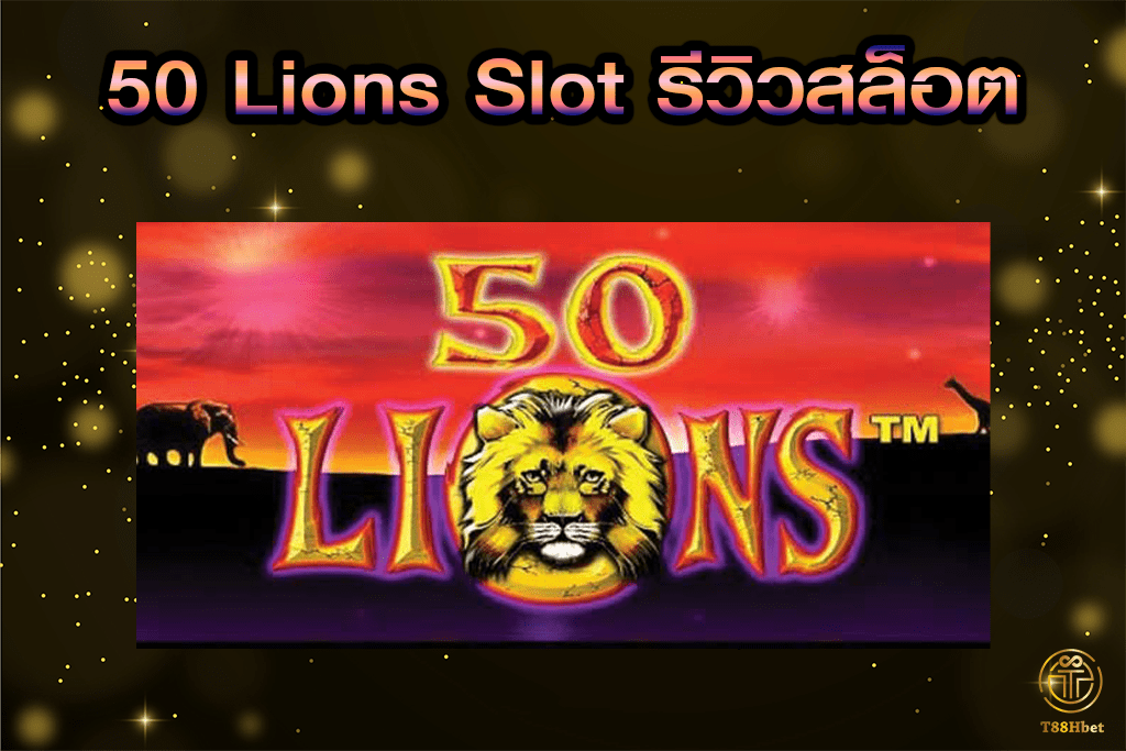 50 Lions Slot รีวิวเกมสล็อต | T88HBET 2021