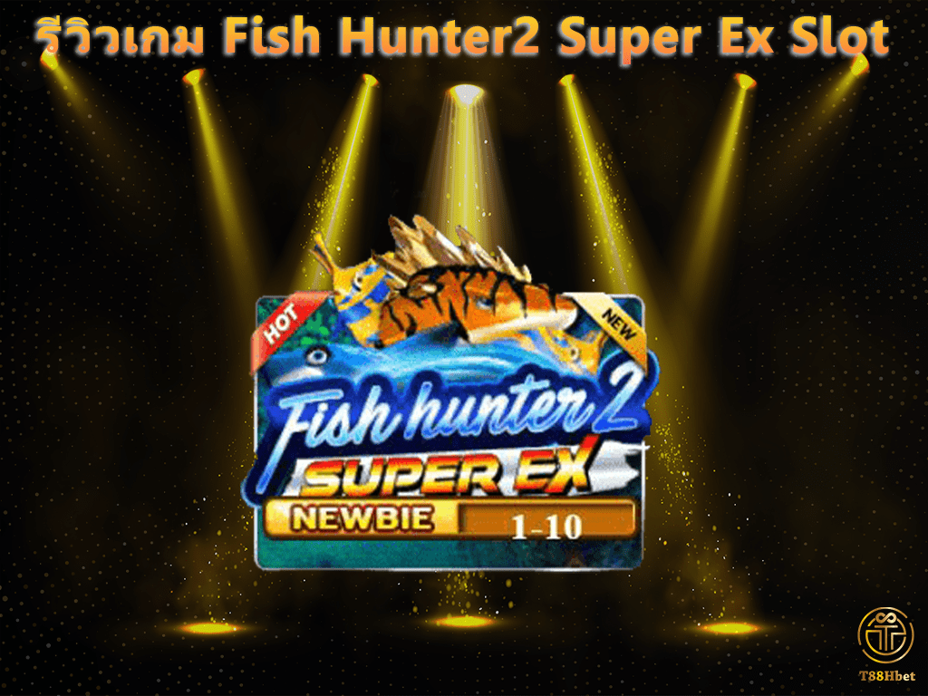 Fish Hunter2 Super Ex Slot รีวิวเกมสล็อต | T88HBET 2021